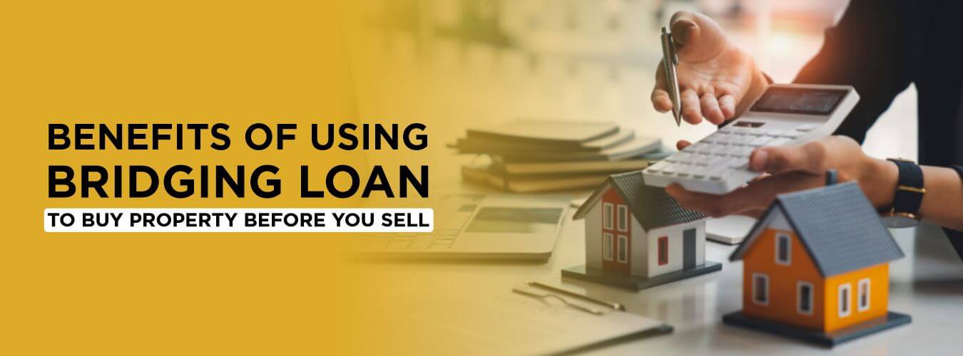 WHAT ARE THE BENEFITS OF USING A BRIDGING LOAN TO BUY PROPERTY BEFORE YOU SELL?