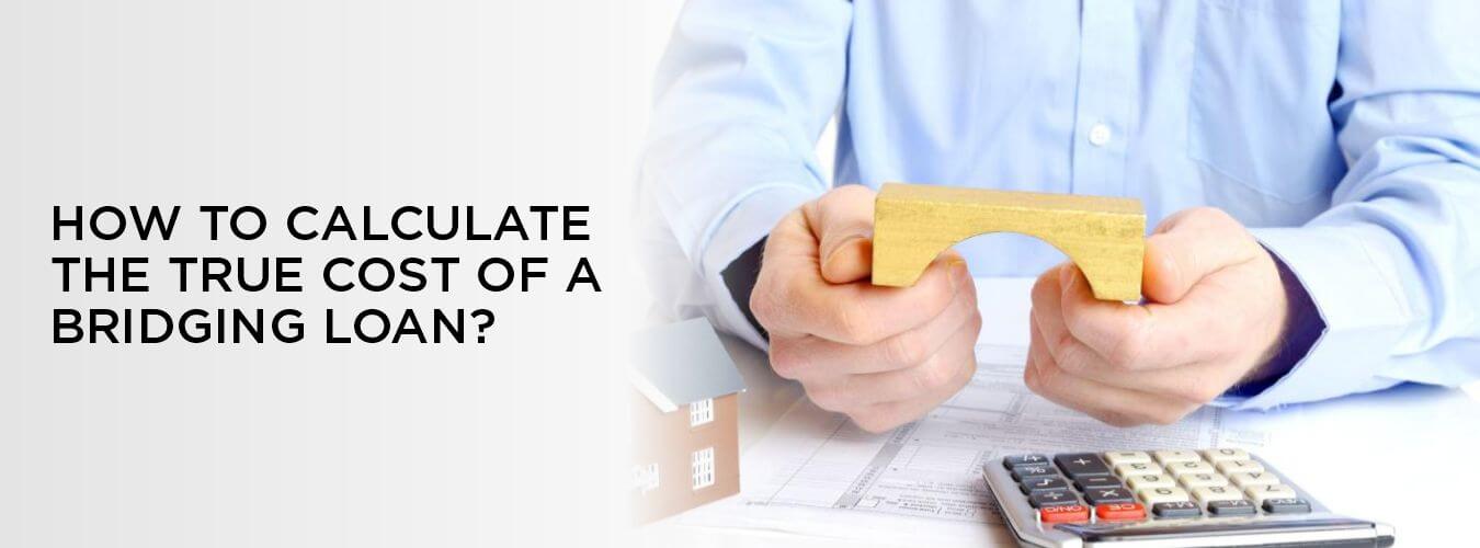HOW TO CALCULATE THE TRUE COST OF A BRIDGING LOAN?