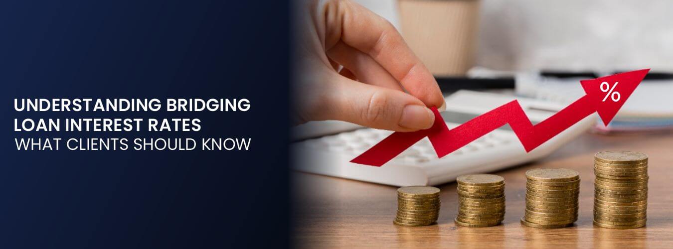 UNDERSTANDING BRIDGING LOAN INTEREST RATES: WHAT CLIENTS SHOULD KNOW