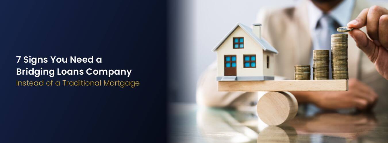 7 Signs You Need a Bridging Loans Company Instead of a Traditional Mortgage.jpg